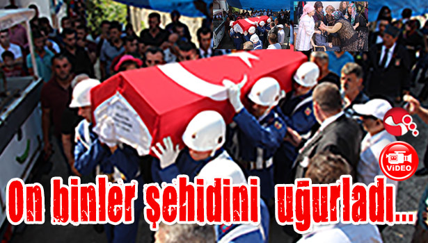 Onbinler şehidini uğurladı...