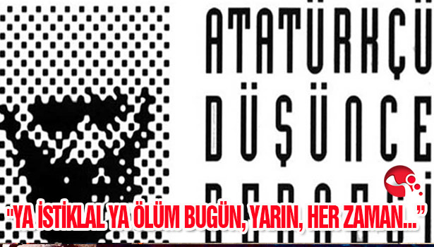 "YA İSTİKLAL YA ÖLÜM BUGÜN, YARIN, HER ZAMAN..."