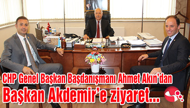 CHP Genel Başkan Başdanışmanı Ahmet Akın'dan Başkan Akdemir'e ziyaret...