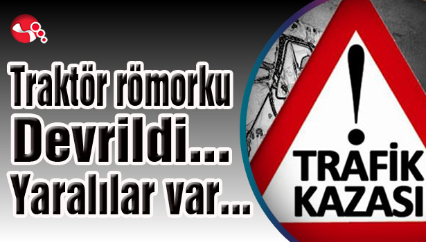 Traktör römorku devrildi...