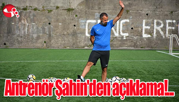 Antrenör Şahin'den açıklama!..