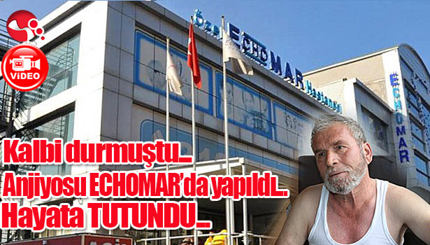 Kalbi durmuştu... Anjiyosu ECHOMAR'da yapıldı...Hayata TUTUNDU...