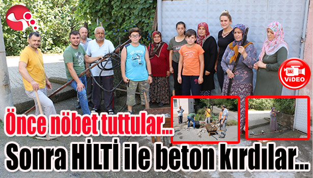 Önce nöbet tuttular... Sonra HİLTİ ile beton kırdılar...