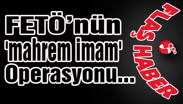 FETÖ'nün 'mahrem imam' operasyonu