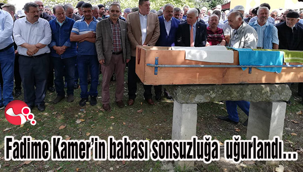 Fadime Kamer'in babası sonsuzluğa uğurlandı...