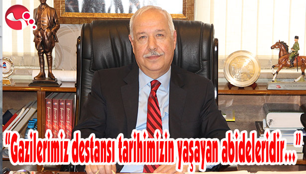 "Gazilerimiz destansı tarihimizin yaşayan abideleridir..."
