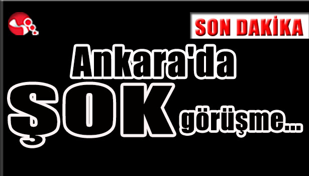 Ankara'da ŞOK görüşme...