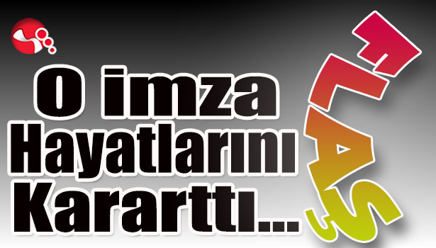 O imza hayatlarını kararttı...