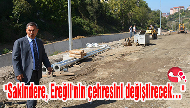 "Sakindere, Ereğli'nin çehresini değiştirecek..."