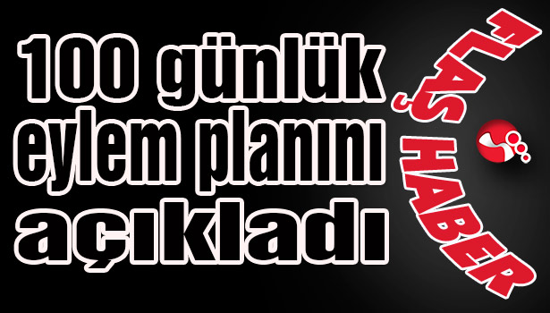 100 günlük eylem planını açıkladı...
