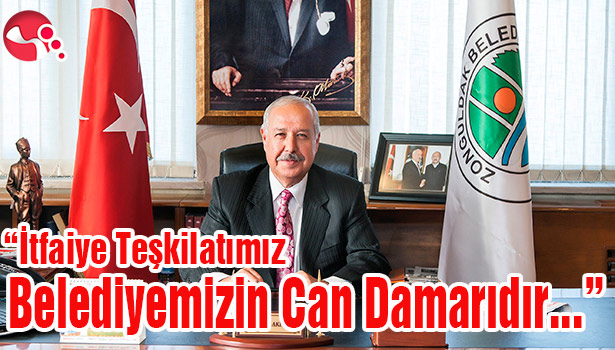 "İtfaiye Teşkilatımız Belediyemizin Can Damarıdır..."