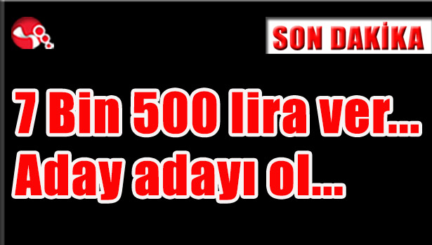 7 Bin 500 lira ver... Aday adayı ol...