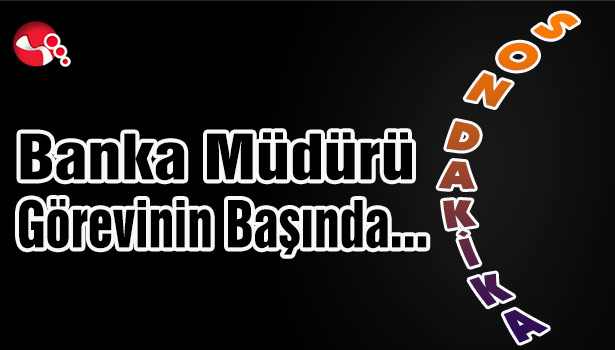 Banka Müdürü Görevinin Başında...
