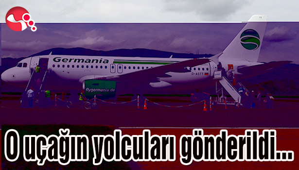 O uçağın yolcuları Almanya'ya gönderildi...