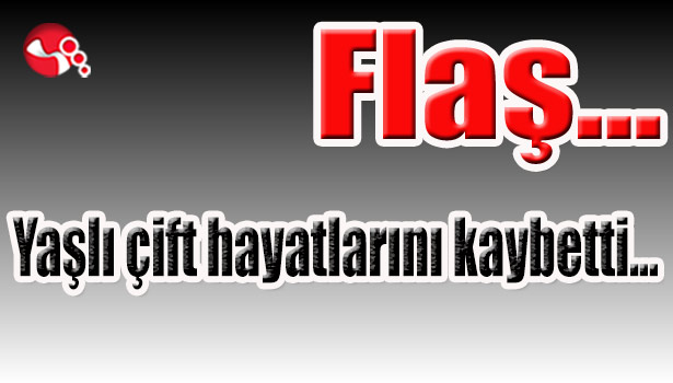 Yaşlı çift hayatlarını kaybetti...