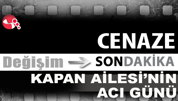 Kapan Ailesi'nin acı günü...