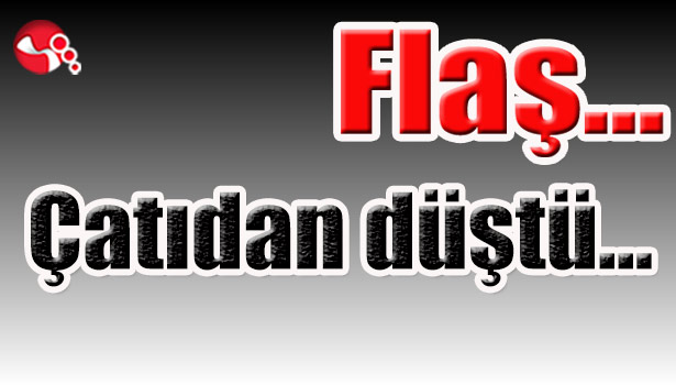 Çatıdan düştü...