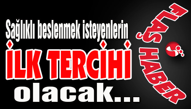 Sağlıklı beslenmek isteyenlerin İLK TERCİHİ olacak...