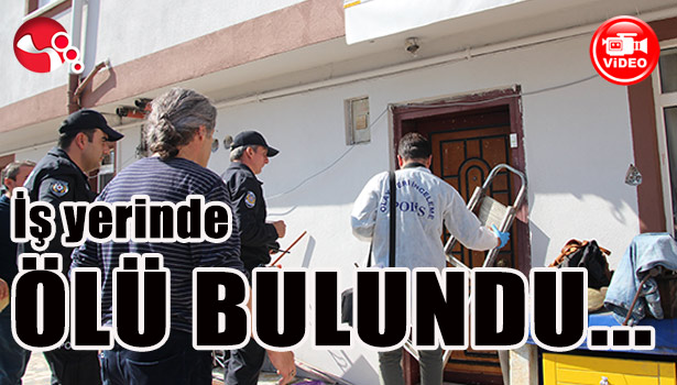 İş yerinde ÖLÜ BULUNDU...