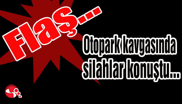 Otopark kavgasında silahlar konuştu...
