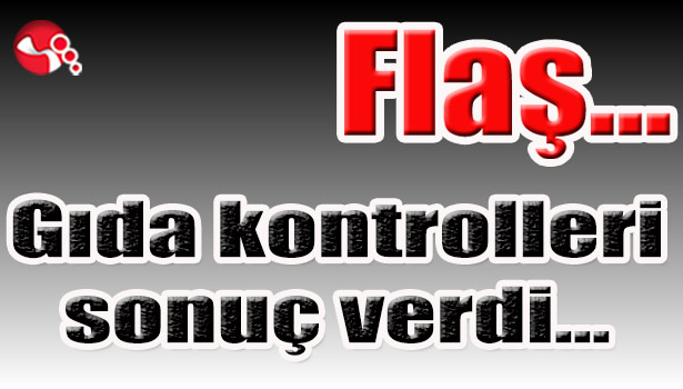 Gıda kontrolleri sonuç verdi...