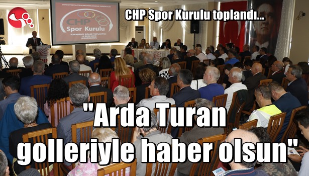 CHP'li Kaya: "Arda Turan golleriyle haber olsun"