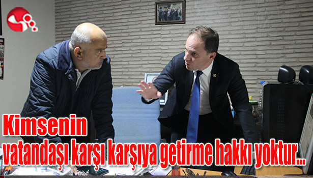 Kimsenin vatandaşı karşı karşıya getirme hakkı yoktur...