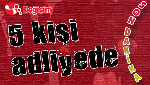 5 kişi adliyede...