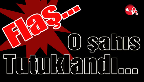 O şahıs Tutuklandı...