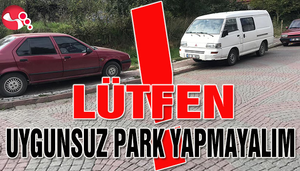 Lütfen uygunsuz park yapmayalım!..