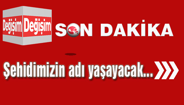 Şehidimizin adı yaşayacak...