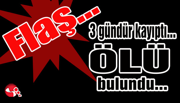 3 gündür kayıptı...ÖLÜ bulundu...