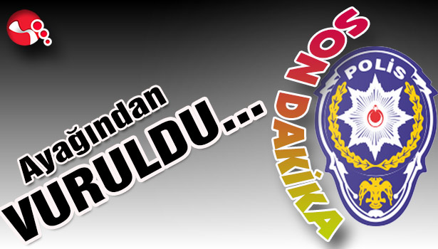 Ayağından vuruldu...