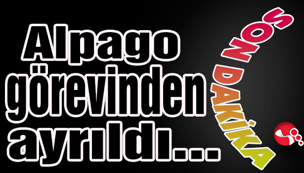 Alpago görevinden ayrıldı...