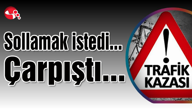 Sollamak istedi... Çarpıştı...