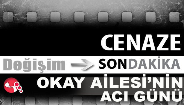 OKAY AİLESİ'NİN ACI GÜNÜ...