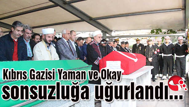 Kıbrıs Gazisi Yaman ve Okay sonsuzluğa uğurlandı...
