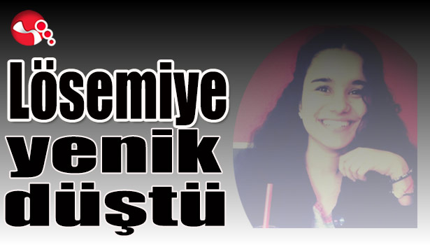 Lösemiye yenik düştü