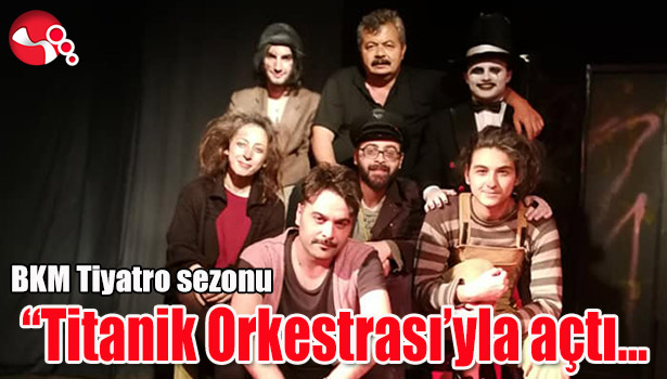 BKM Tiyatro sezonu "Titanik Orkestrası'yla açtı...