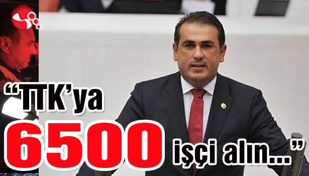 "TTK'ya 6500 işçi alın..."