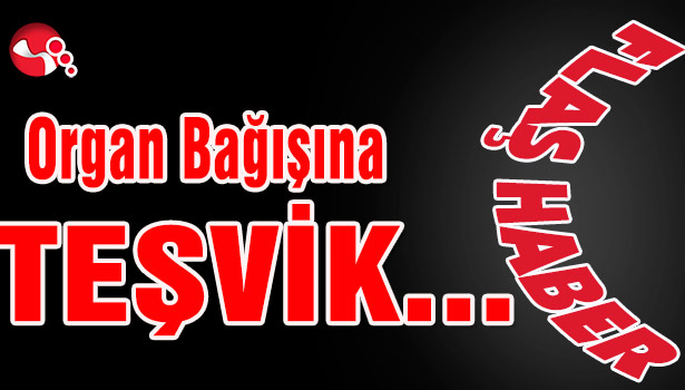 Organ Bağışına TEŞVİK...