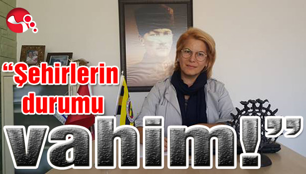 Ayyıldız: "Şehirlerin durumu vahim!"