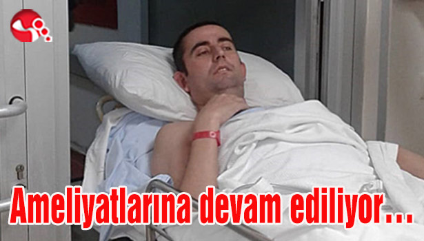 Ameliyatlarına devam ediliyor...