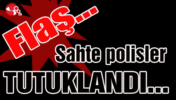 Sahte polisler tutuklandı...