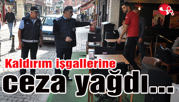 Kaldırım işgallerine ceza yağdı...