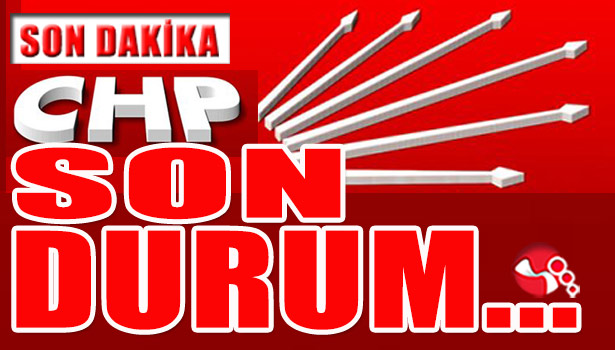 CHP'de SON DURUM...