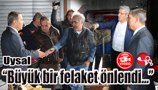 Uysal "Büyük bir felaket önlendi"