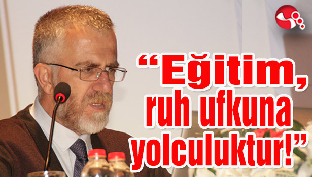 "Eğitim, ruh ufkuna yolculuktur!"