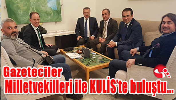 Gazeteciler Milletvekilleri ile KULİS'te buluştu...