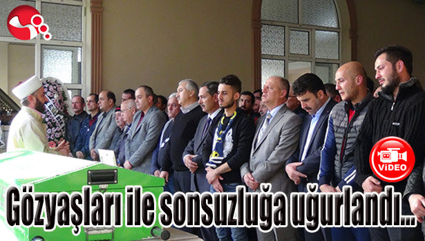 Gözyaşları ile sonsuzluğa uğurlandı...
